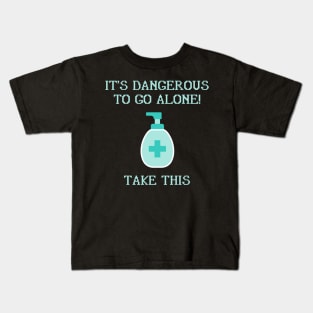 It's Dangerous To Go Alone, Take This Hand Sanitizer Kids T-Shirt